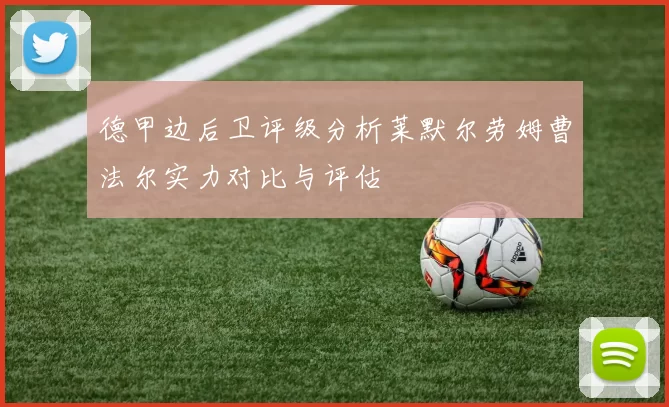 德甲边后卫评级分析莱默尔劳姆曹法尔实力对比与评估